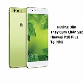 Hướng Dẫn Thay Cụm Chân Sạc Huawei P10 Plus Tại Nhà